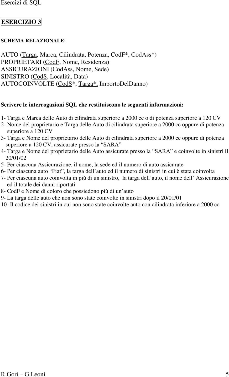 superiore a 120 CV 2- Nome del proprietario e Targa delle Auto di cilindrata superiore a 2000 cc di potenza superiore a 120 CV 3- Targa e Nome del proprietario delle Auto di cilindrata superiore a