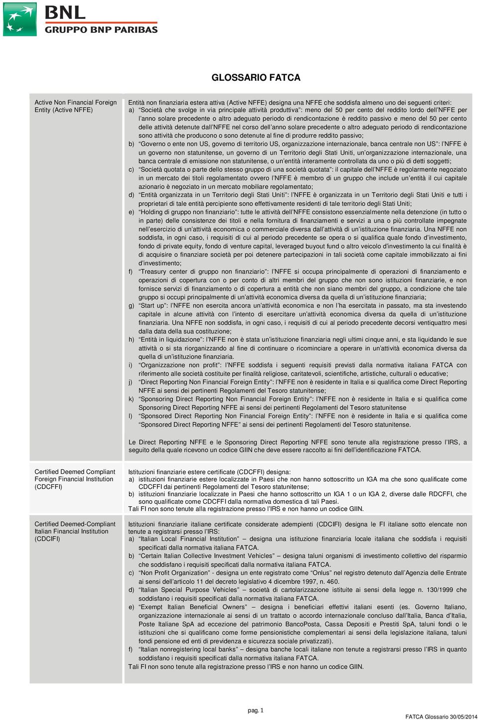 50 per cento delle attività detenute dall NFFE nel corso dell anno solare precedente o altro adeguato periodo di rendicontazione sono attività che producono o sono detenute al fine di produrre