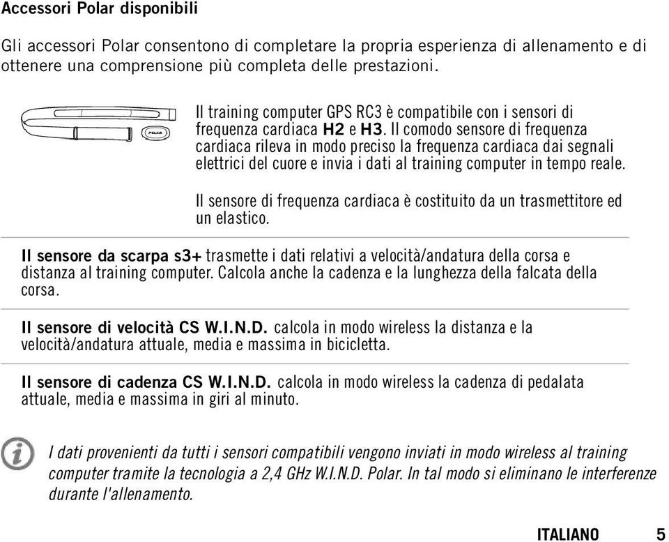 Il comodo sensore di frequenza cardiaca rileva in modo preciso la frequenza cardiaca dai segnali elettrici del cuore e invia i dati al training computer in tempo reale.