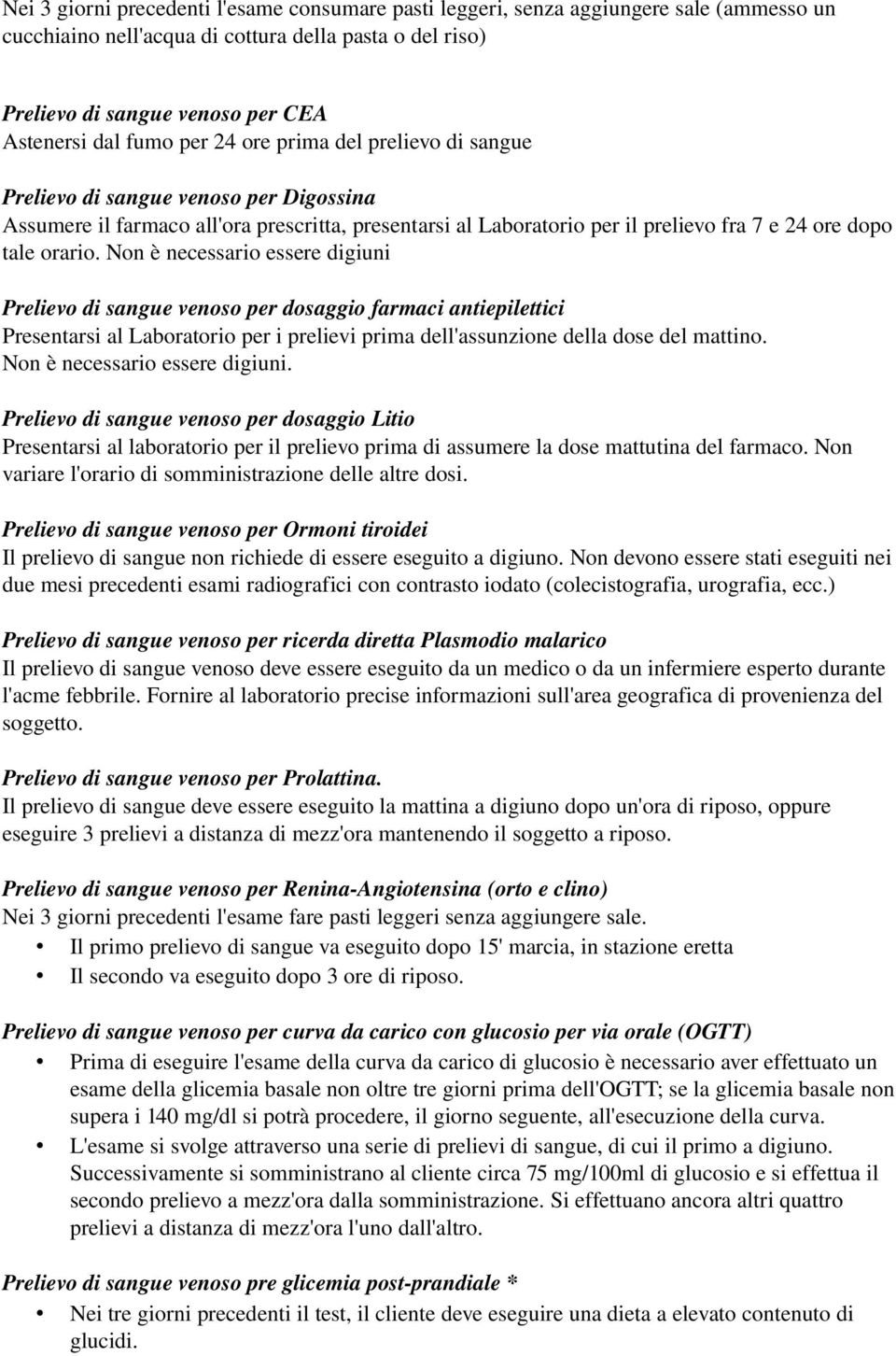 Non è necessario essere digiuni Prelievo di sangue venoso per dosaggio farmaci antiepilettici Presentarsi al Laboratorio per i prelievi prima dell'assunzione della dose del mattino.