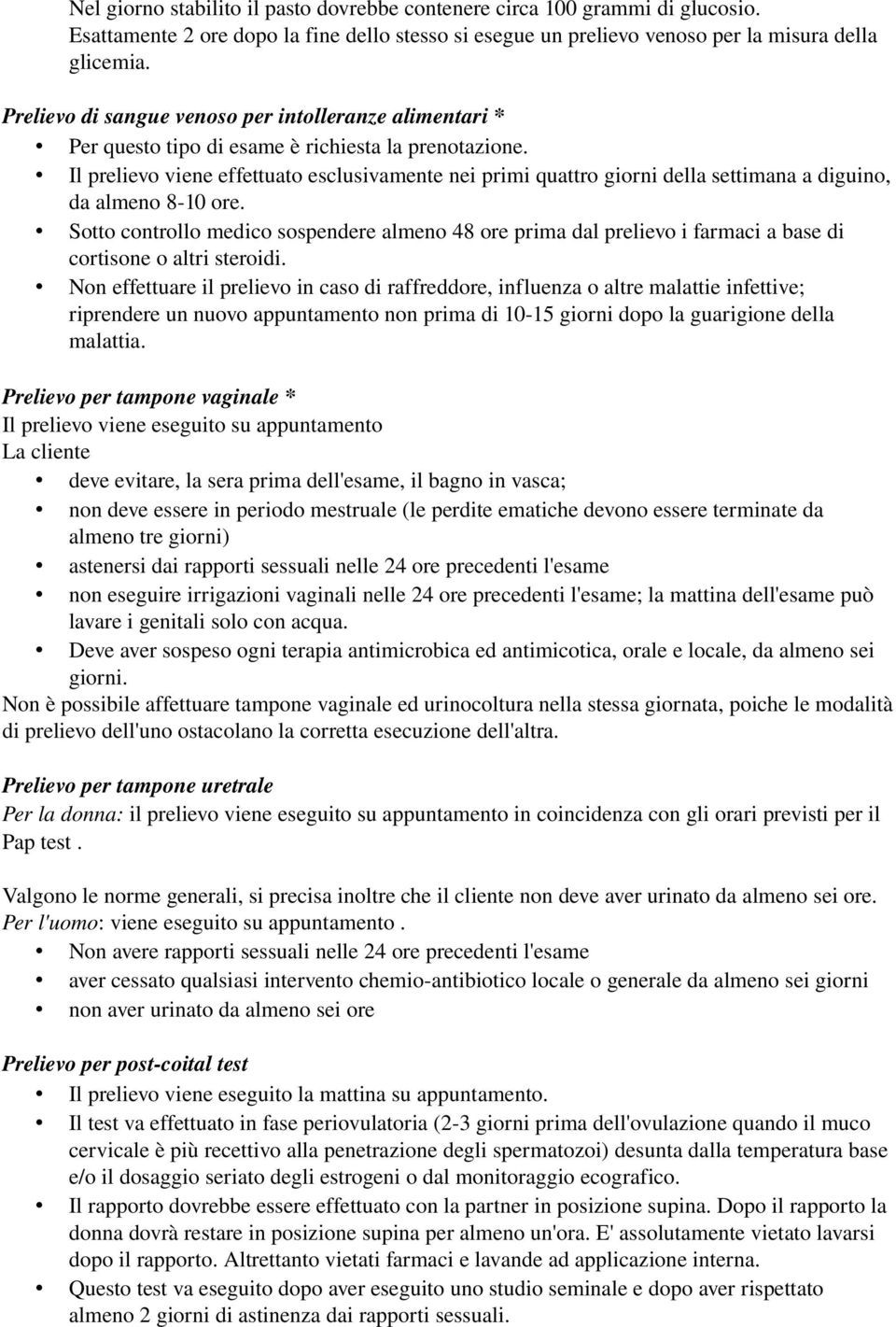 Il prelievo viene effettuato esclusivamente nei primi quattro giorni della settimana a diguino, da almeno 8 10 ore.