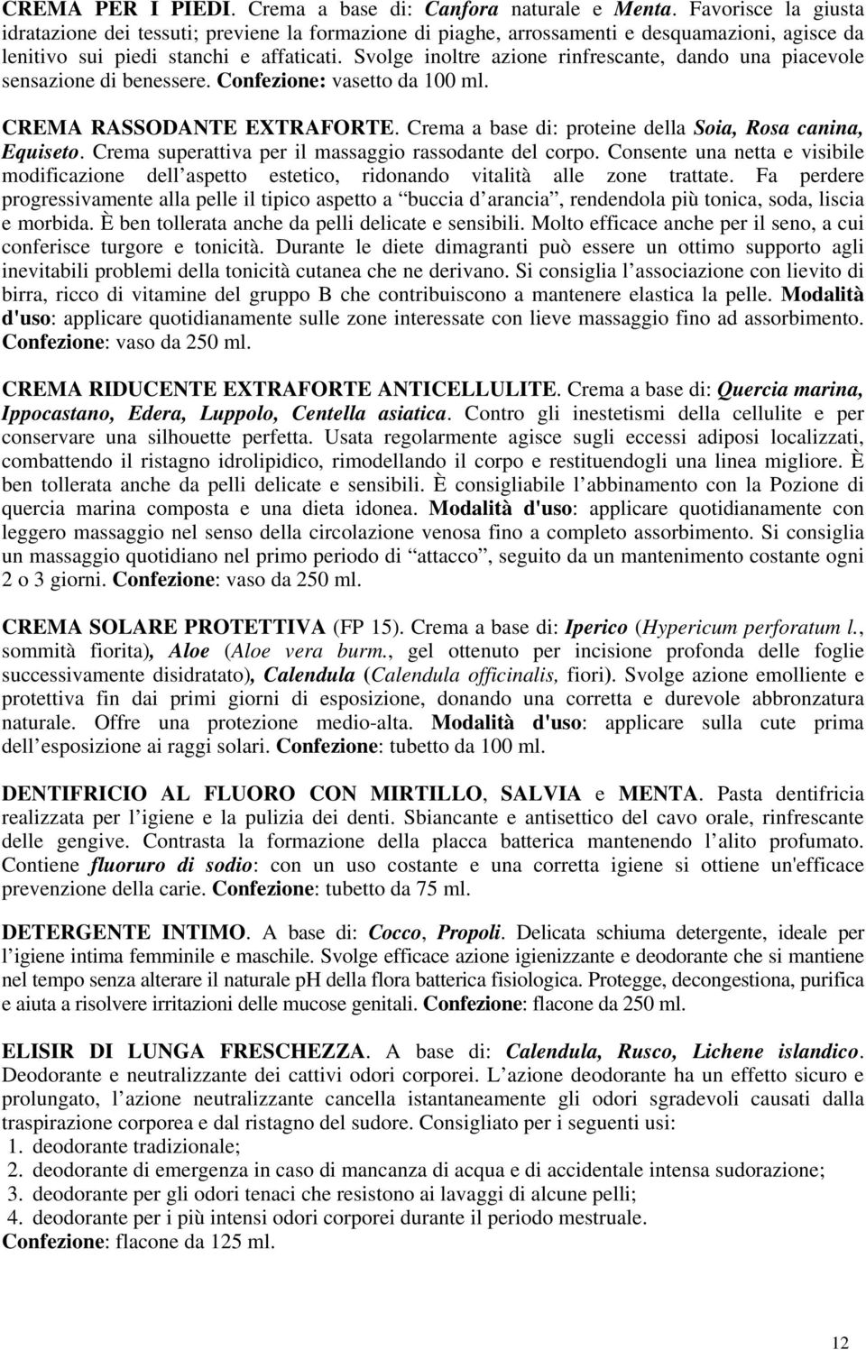 Svolge inoltre azione rinfrescante, dando una piacevole sensazione di benessere. Confezione: vasetto da 100 ml. CREMA RASSODANTE EXTRAFORTE.