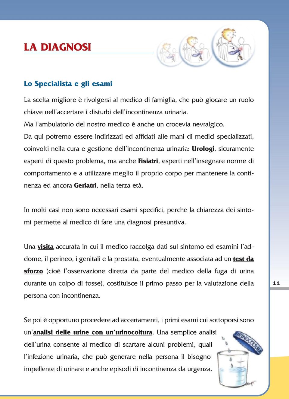 Da qui potremo essere indirizzati ed affidati alle mani di medici specializzati, coinvolti nella cura e gestione dell incontinenza urinaria: Urologi, sicuramente esperti di questo problema, ma anche