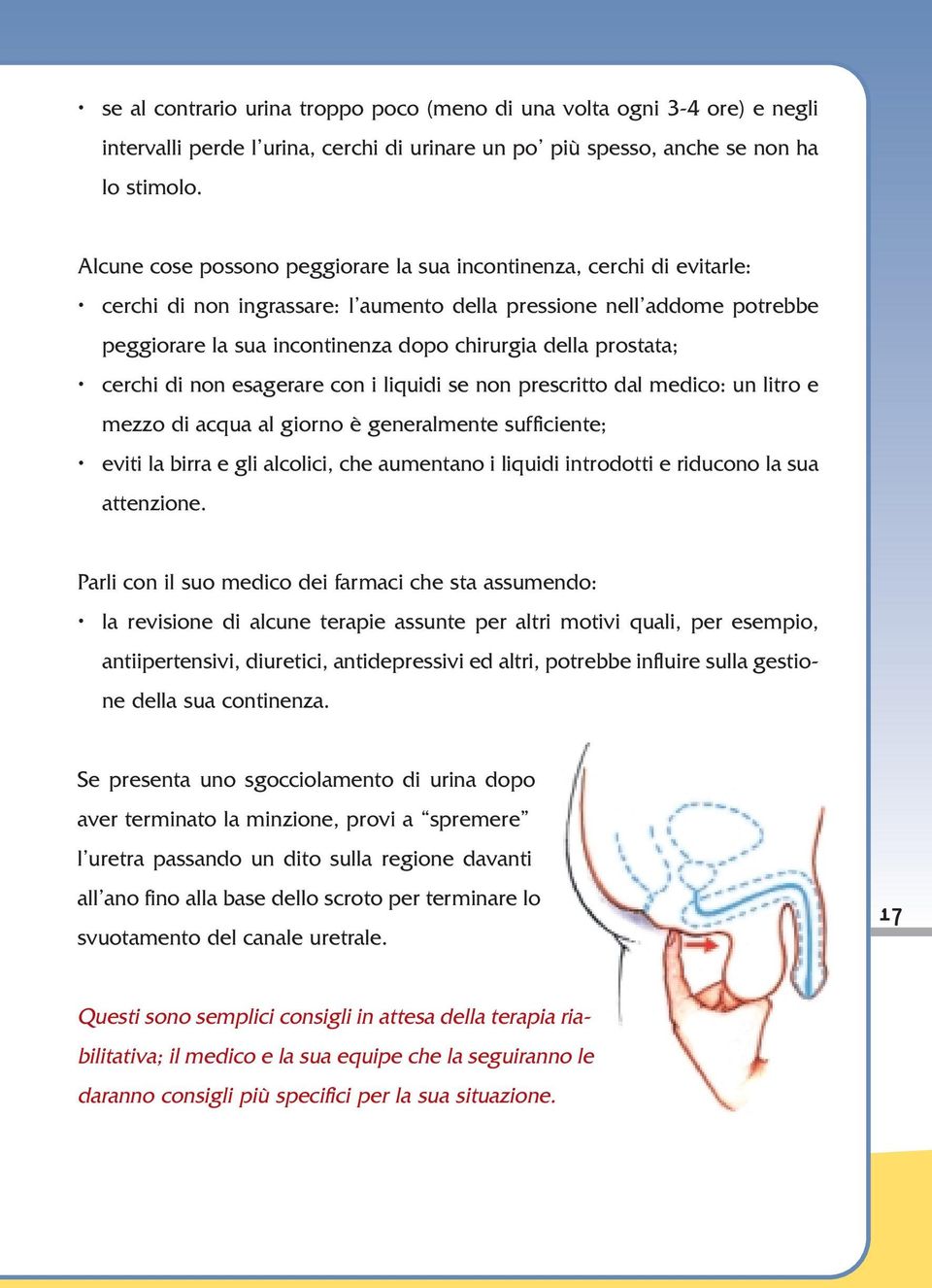 prostata; cerchi di non esagerare con i liquidi se non prescritto dal medico: un litro e mezzo di acqua al giorno è generalmente sufficiente; eviti la birra e gli alcolici, che aumentano i liquidi