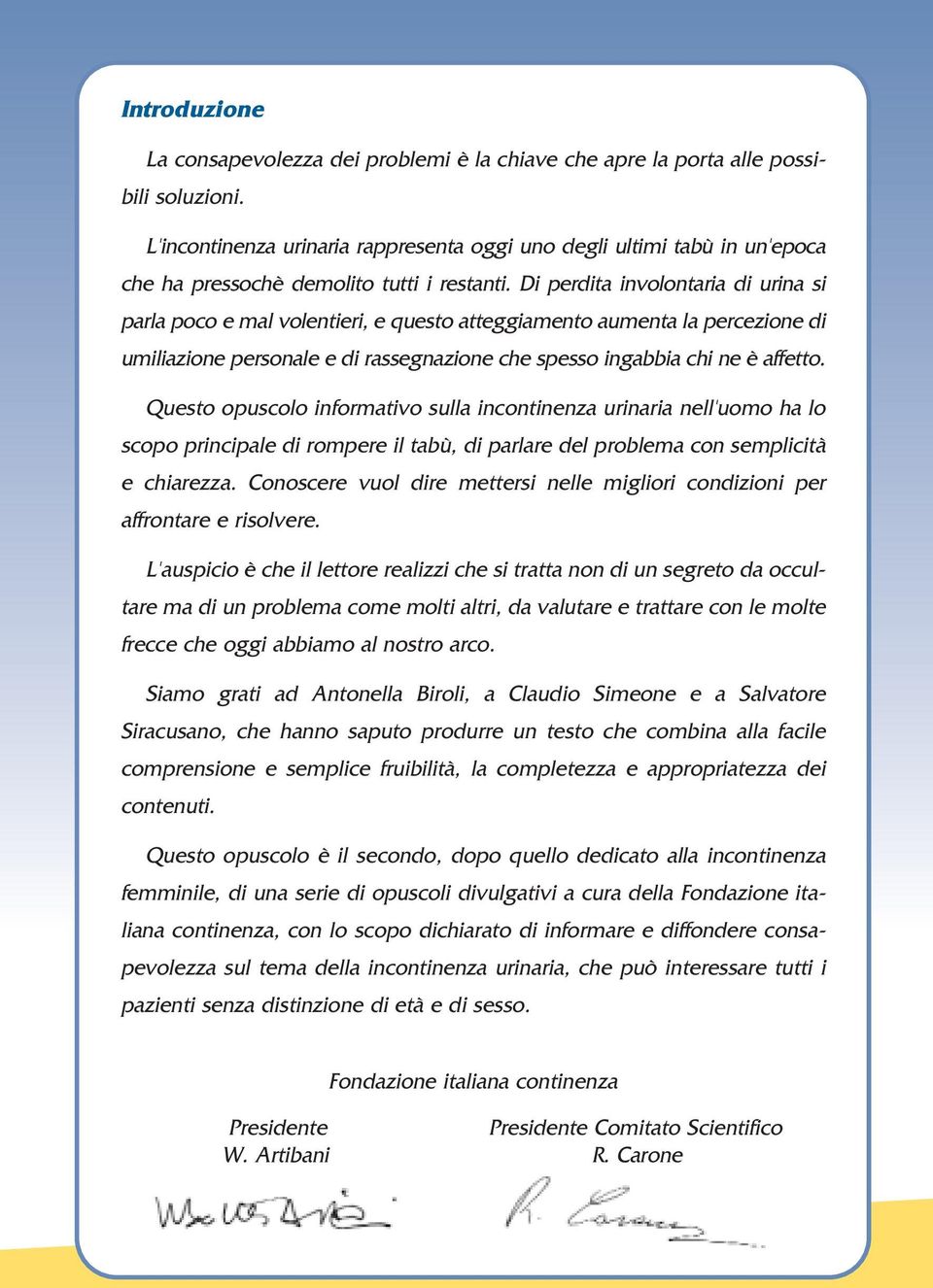 Di perdita involontaria di urina si parla poco e mal volentieri, e questo atteggiamento aumenta la percezione di umiliazione personale e di rassegnazione che spesso ingabbia chi ne è affetto.