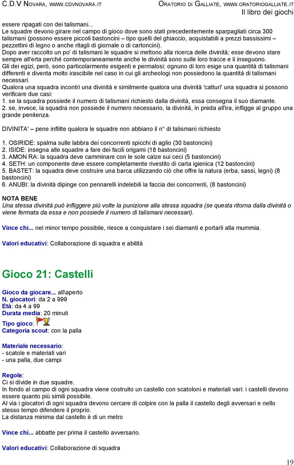 bassissimi pezzettini di legno o anche ritagli di giornale o di cartoncini).