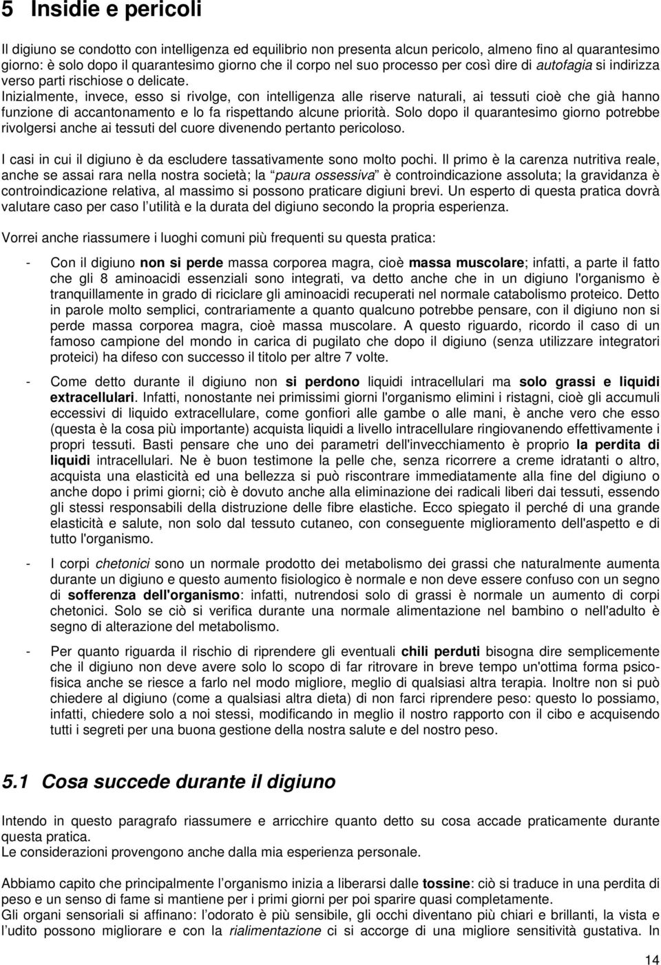 Inizialmente, invece, esso si rivolge, con intelligenza alle riserve naturali, ai tessuti cioè che già hanno funzione di accantonamento e lo fa rispettando alcune priorità.