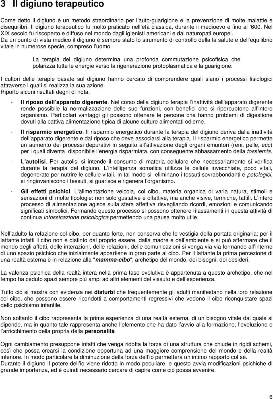 Da un punto di vista medico il digiuno è sempre stato lo strumento di controllo della la salute e dell equilibrio vitale in numerose specie, compreso l uomo.