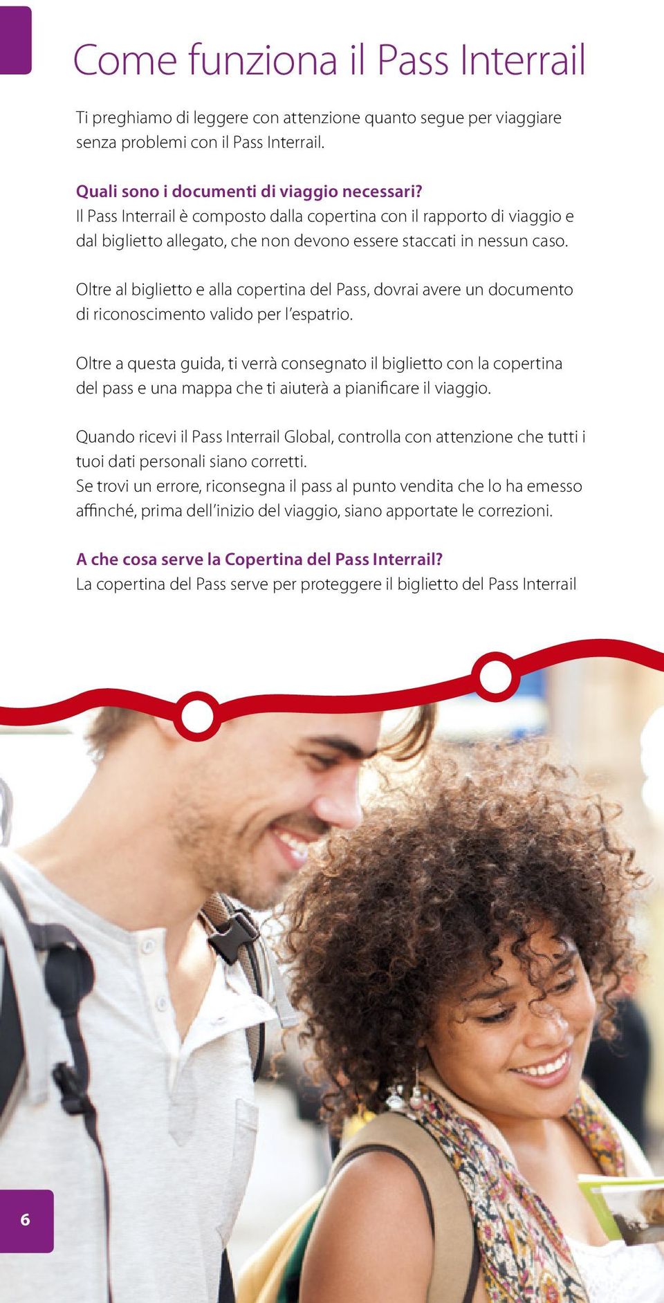 Oltre al biglietto e alla copertina del Pass, dovrai avere un documento di riconoscimento valido per l espatrio.