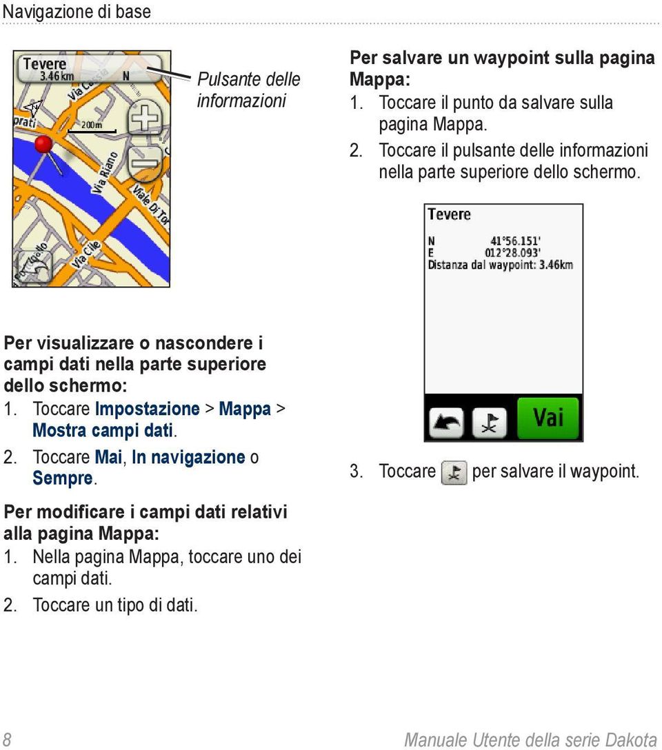 Per visualizzare o nascondere i campi dati nella parte superiore dello schermo: 1. Toccare Impostazione > Mappa > Mostra campi dati. 2.