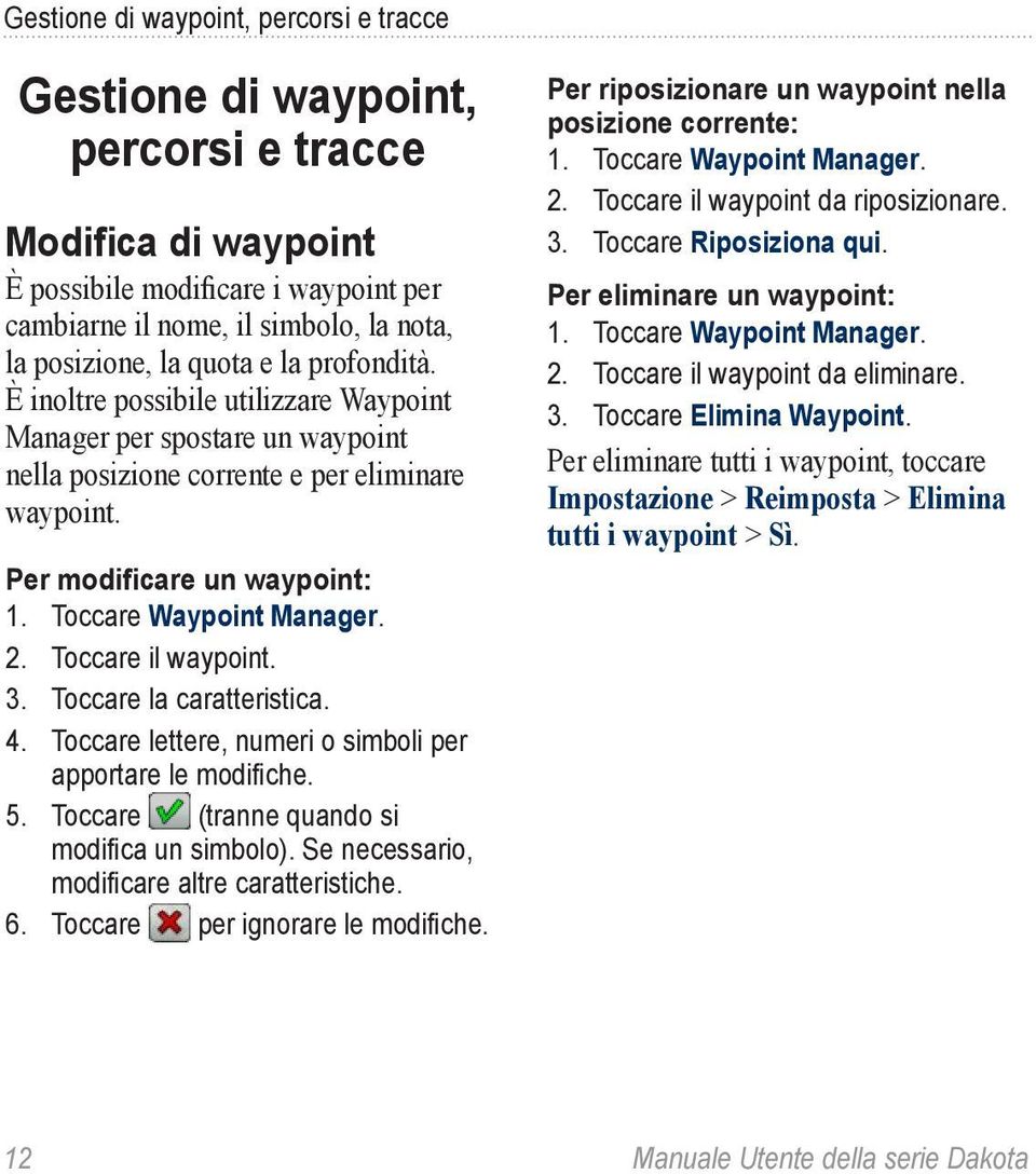 Toccare Waypoint Manager. 2. Toccare il waypoint. 3. Toccare la caratteristica. 4. Toccare lettere, numeri o simboli per apportare le modifiche. 5. Toccare (tranne quando si modifica un simbolo).