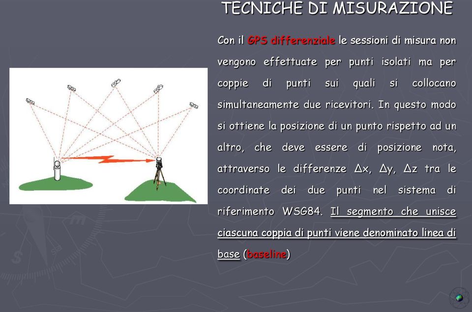 In questo modo si ottiene la posizione di un punto rispetto ad un altro, che deve essere di posizione nota, attraverso le