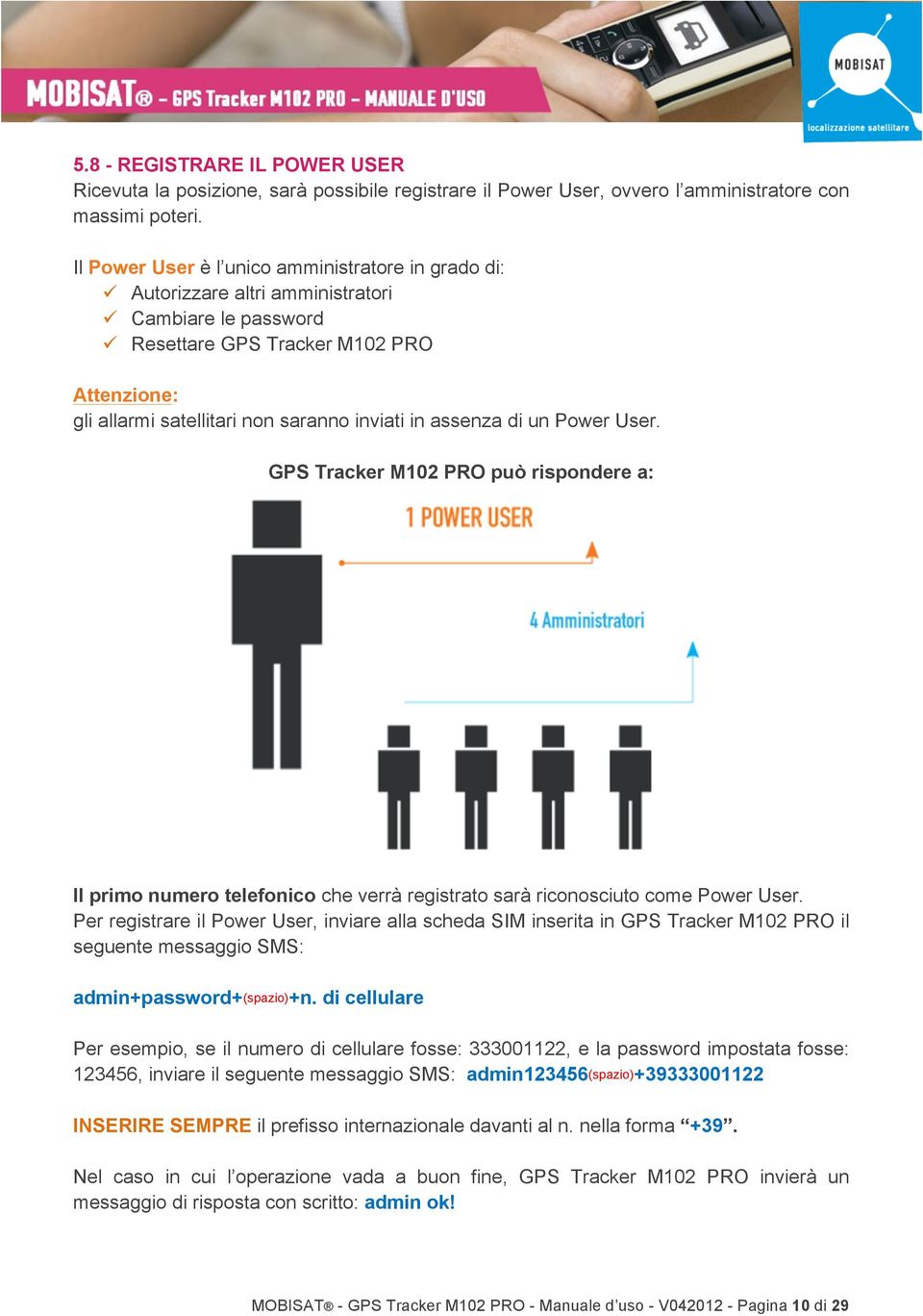 in assenza di un Power User. GPS Tracker M102 PRO può rispondere a: Il primo numero telefonico che verrà registrato sarà riconosciuto come Power User.