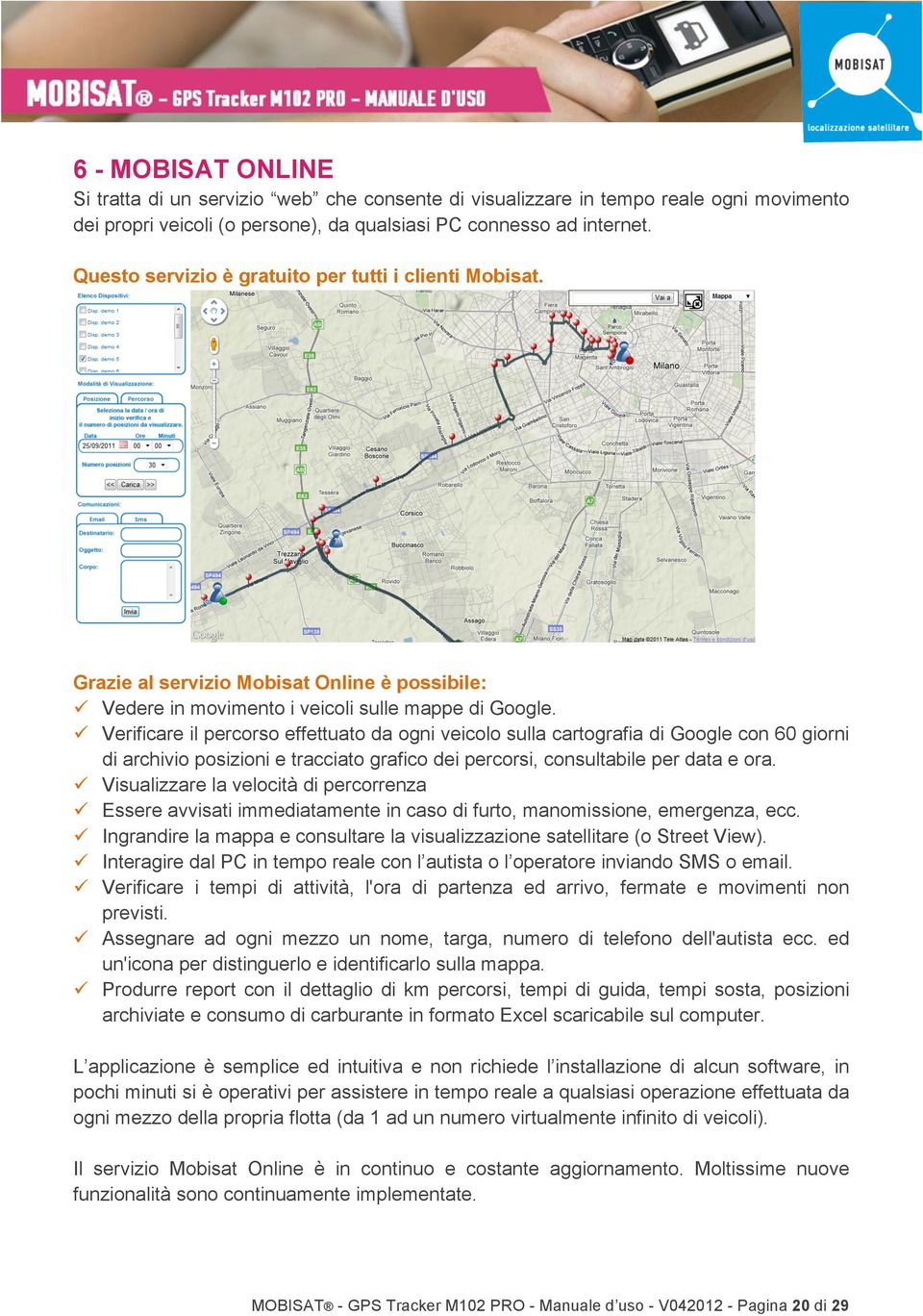 ü Verificare il percorso effettuato da ogni veicolo sulla cartografia di Google con 60 giorni di archivio posizioni e tracciato grafico dei percorsi, consultabile per data e ora.