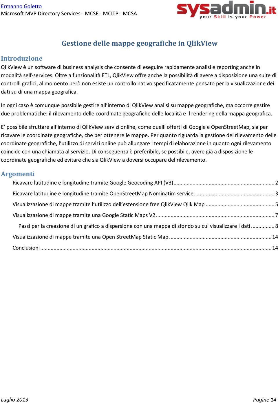 Oltre a funzionalità ETL, QlikView offre anche la possibilità di avere a disposizione una suite di controlli grafici, al momento però non esiste un controllo nativo specificatamente pensato per la