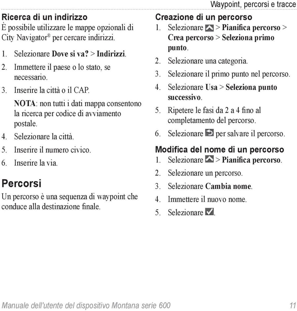 Percorsi Un percorso è una sequenza di waypoint che conduce alla destinazione finale. Waypoint, percorsi e tracce Creazione di un percorso 1.