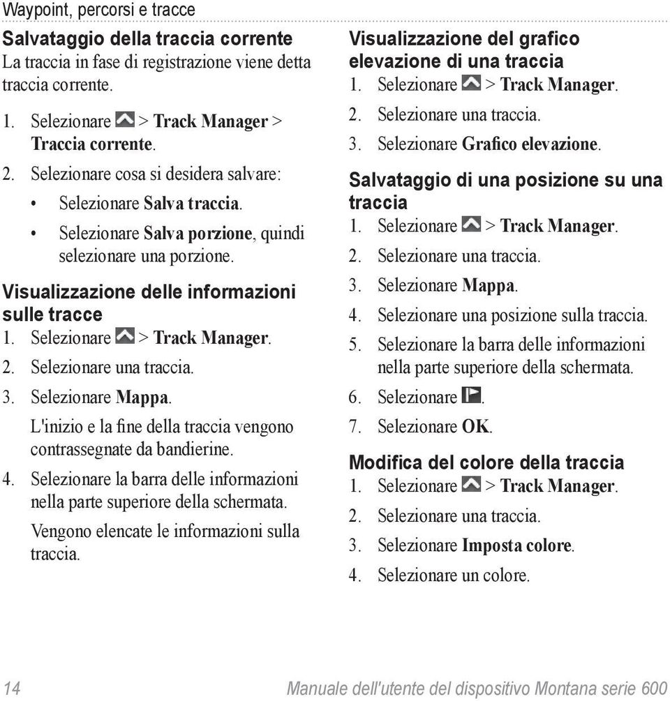 Selezionare > Track Manager. 2. Selezionare una traccia. 3. Selezionare Mappa. L'inizio e la fine della traccia vengono contrassegnate da bandierine. 4.