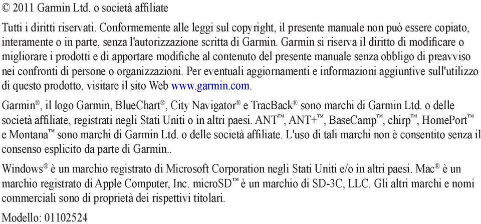 Garmin si riserva il diritto di modificare o migliorare i prodotti e di apportare modifiche al contenuto del presente manuale senza obbligo di preavviso nei confronti di persone o organizzazioni.