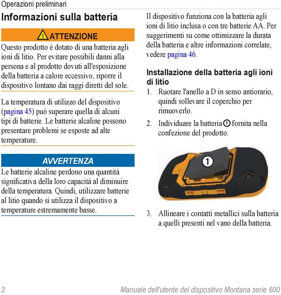 La temperatura di utilizzo del dispositivo (pagina 45) può superare quella di alcuni tipi di batterie. Le batterie alcaline possono presentare problemi se esposte ad alte temperature.