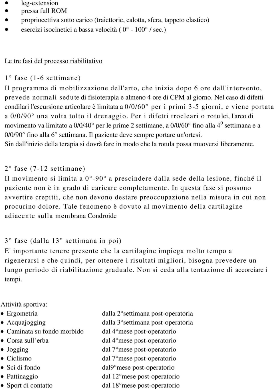 di CPM al giorno. Nel caso di difetti condilari l'escursione articolare è limitata a 0/0/60 per i primi 3-5 giorni, e viene portata a 0/0/90 una volta tolto il drenaggio.