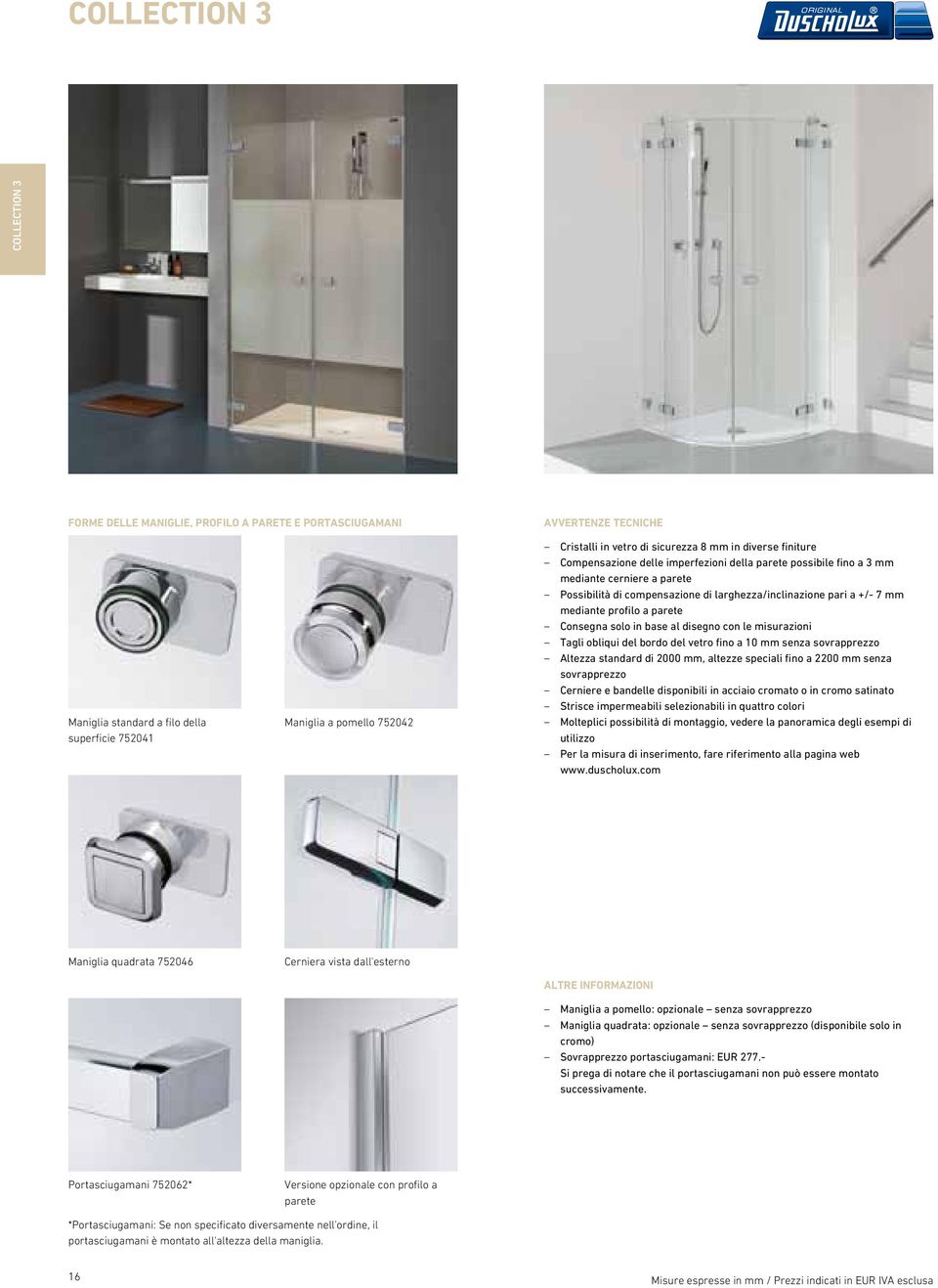 profilo a parete Consegna solo in base al disegno con le misurazioni Tagli obliqui del bordo del vetro 10 mm senza sovrapprezzo Altezza standard di 2000 mm, altezze speciali 2200 mm senza