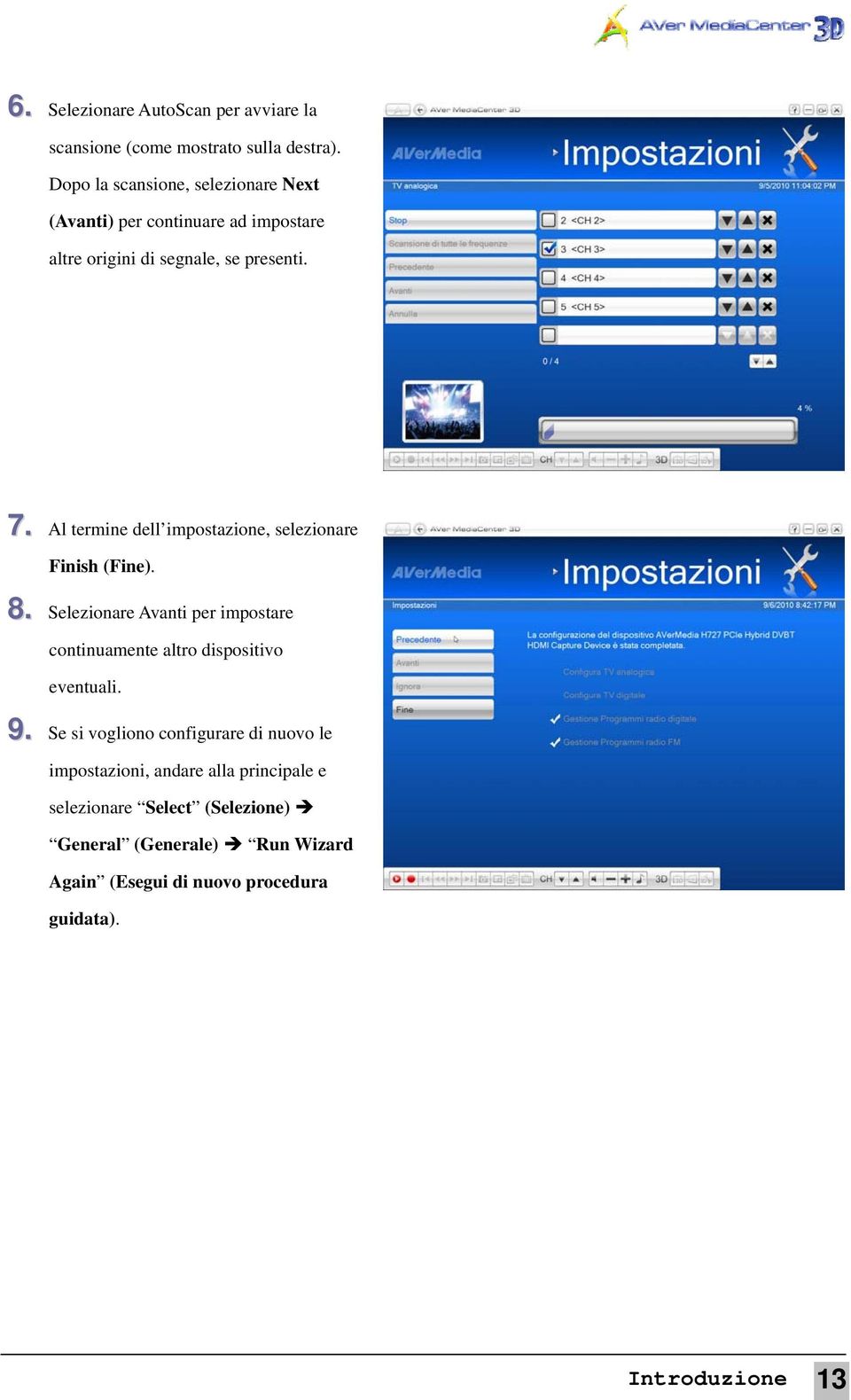 Al termine dell impostazione, selezionare Finish (Fine). 8.