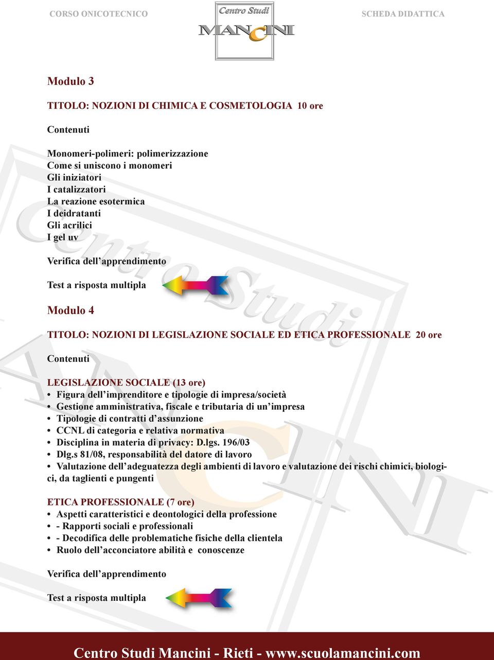 amministrativa, fiscale e tributaria di un impresa Tipologie di contratti d assunzione CCNL di categoria e relativa normativa Disciplina in materia di privacy: D.lgs. 196/03 Dlg.