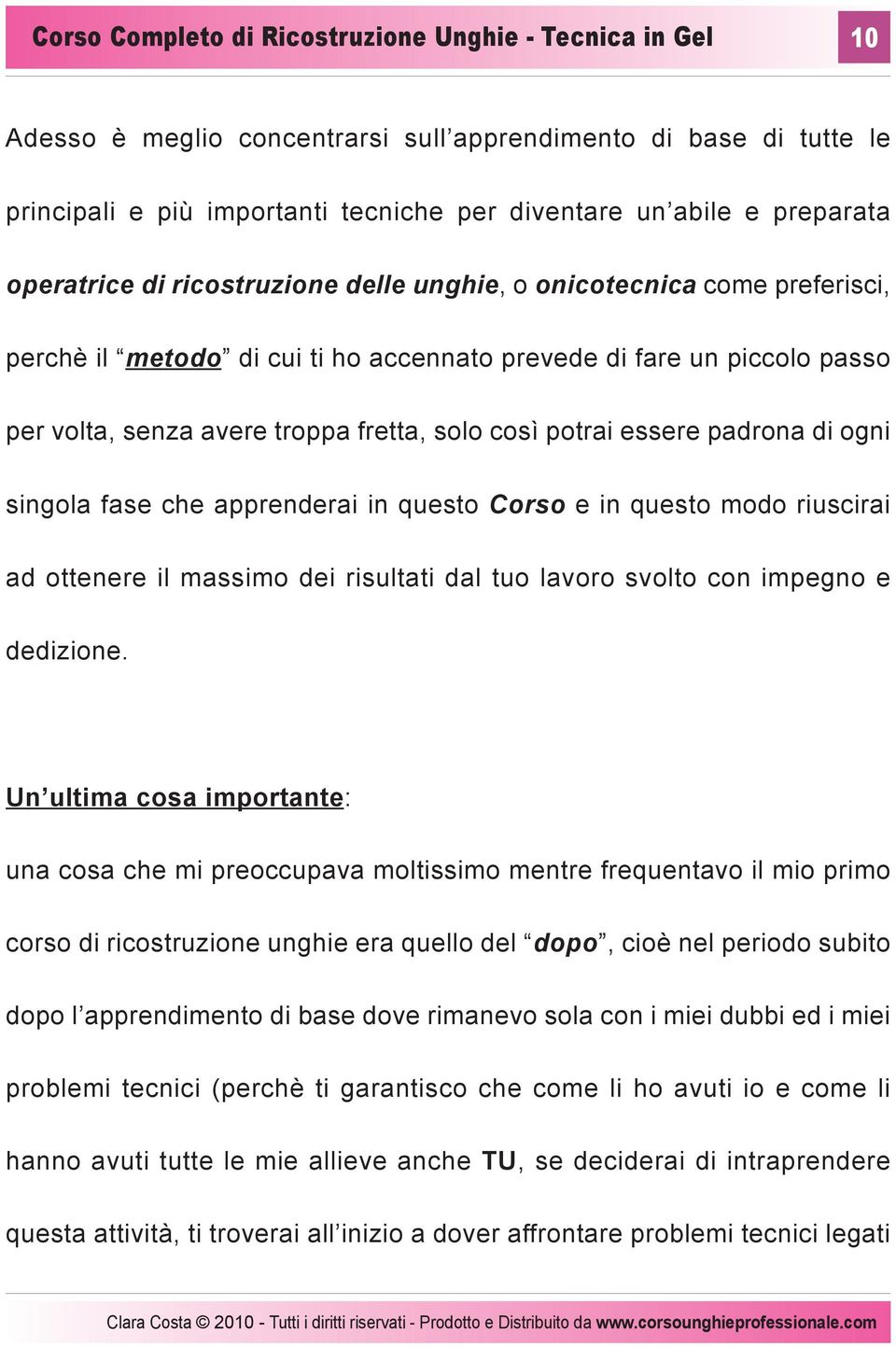 potrai essere padrona di ogni singola fase che apprenderai in questo Corso e in questo modo riuscirai ad ottenere il massimo dei risultati dal tuo lavoro svolto con impegno e dedizione.