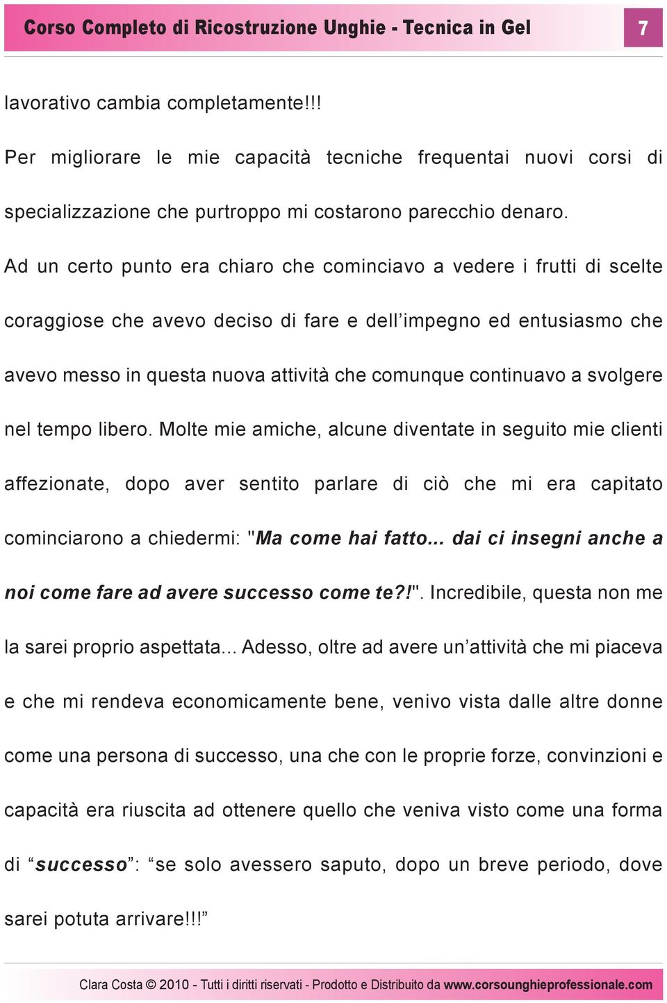 Ad un certo punto era chiaro che cominciavo a vedere i frutti di scelte coraggiose che avevo deciso di fare e dell impegno ed entusiasmo che avevo messo in questa nuova attività che comunque