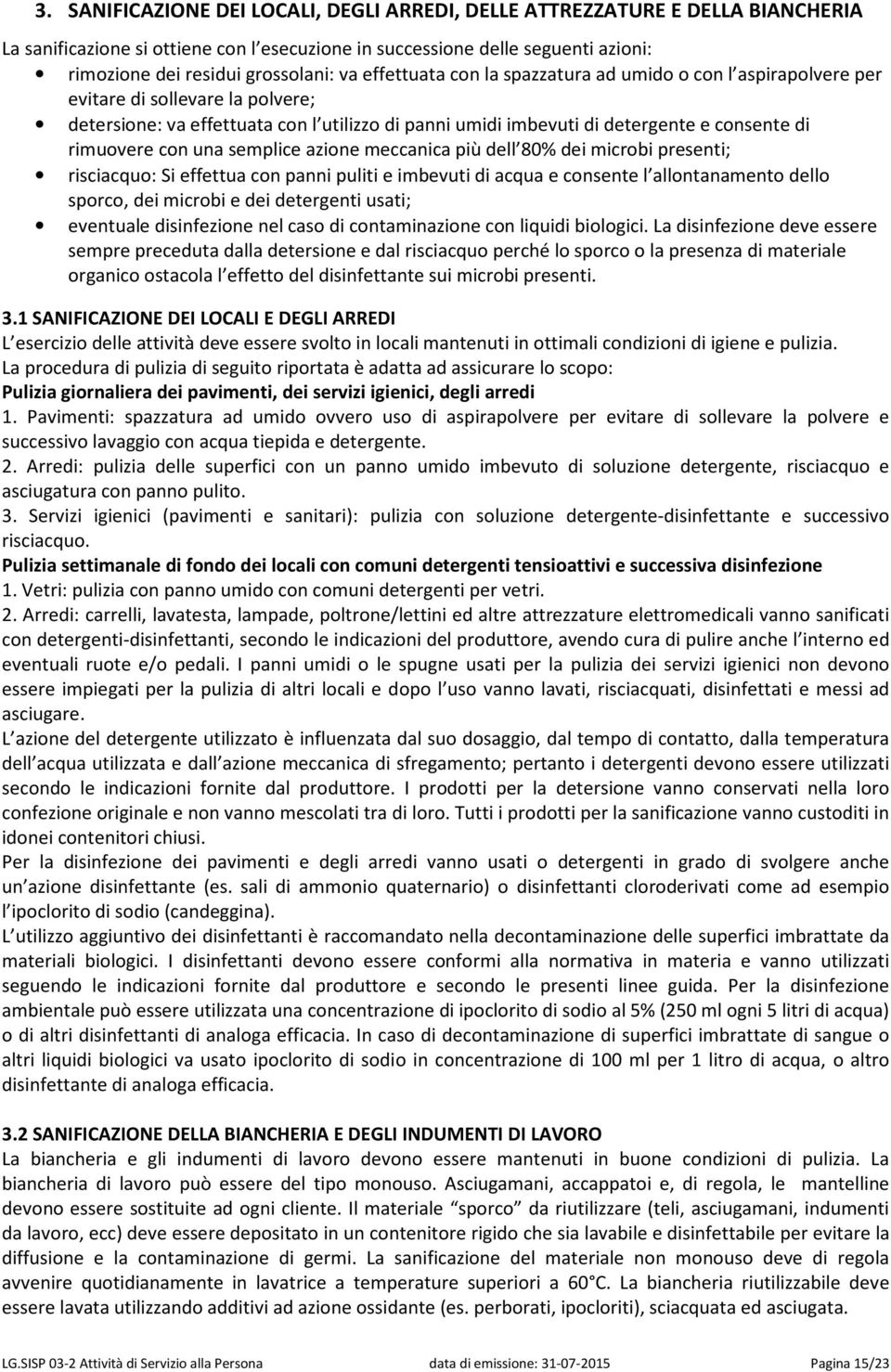 rimuovere con una semplice azione meccanica più dell 80% dei microbi presenti; risciacquo: Si effettua con panni puliti e imbevuti di acqua e consente l allontanamento dello sporco, dei microbi e dei