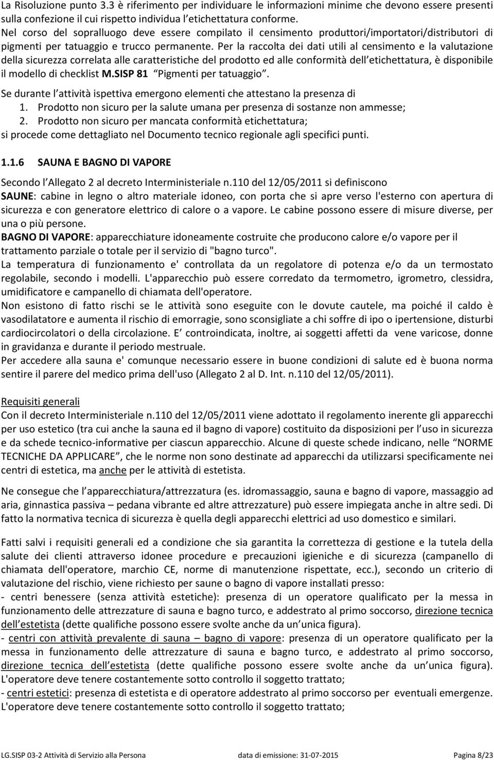 Per la raccolta dei dati utili al censimento e la valutazione della sicurezza correlata alle caratteristiche del prodotto ed alle conformità dell etichettatura, è disponibile il modello di checklist