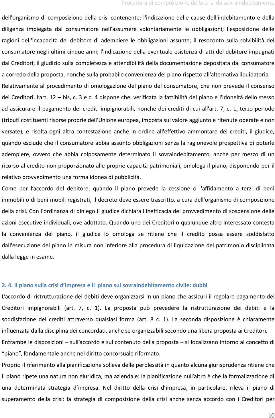 esistenza di atti del debitore impugnati dai Creditori; il giudizio sulla completezza e attendibilità della documentazione depositata dal consumatore a corredo della proposta, nonché sulla probabile