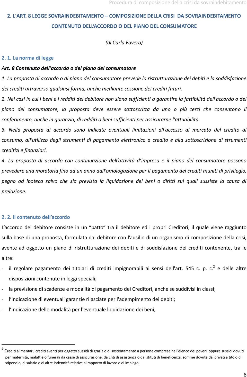 La proposta di accordo o di piano del consumatore prevede la ristrutturazione dei debiti e la soddisfazione dei crediti attraverso qualsiasi forma, anche mediante cessione dei crediti futuri. 2.