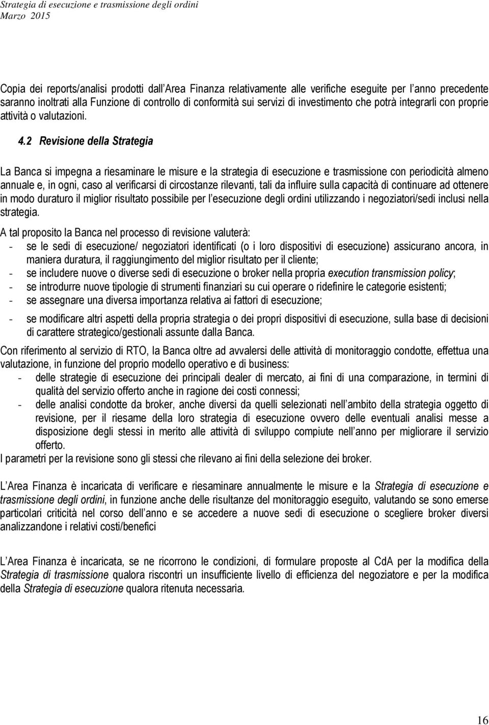 2 Revisione della Strategia La Banca si impegna a riesaminare le misure e la strategia di esecuzione e trasmissione con periodicità almeno annuale e, in ogni, caso al verificarsi di circostanze