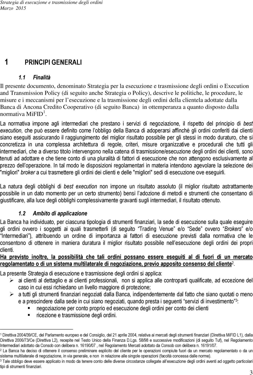 le procedure, le misure e i meccanismi per l esecuzione e la trasmissione degli ordini della clientela adottate dalla Banca di Ancona Credito Cooperativo (di seguito Banca) in ottemperanza a quanto