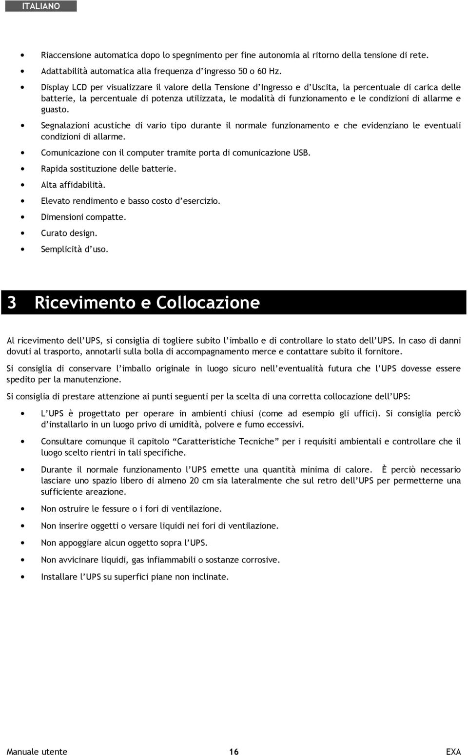 condizioni di allarme e guasto. Segnalazioni acustiche di vario tipo durante il normale funzionamento e che evidenziano le eventuali condizioni di allarme.