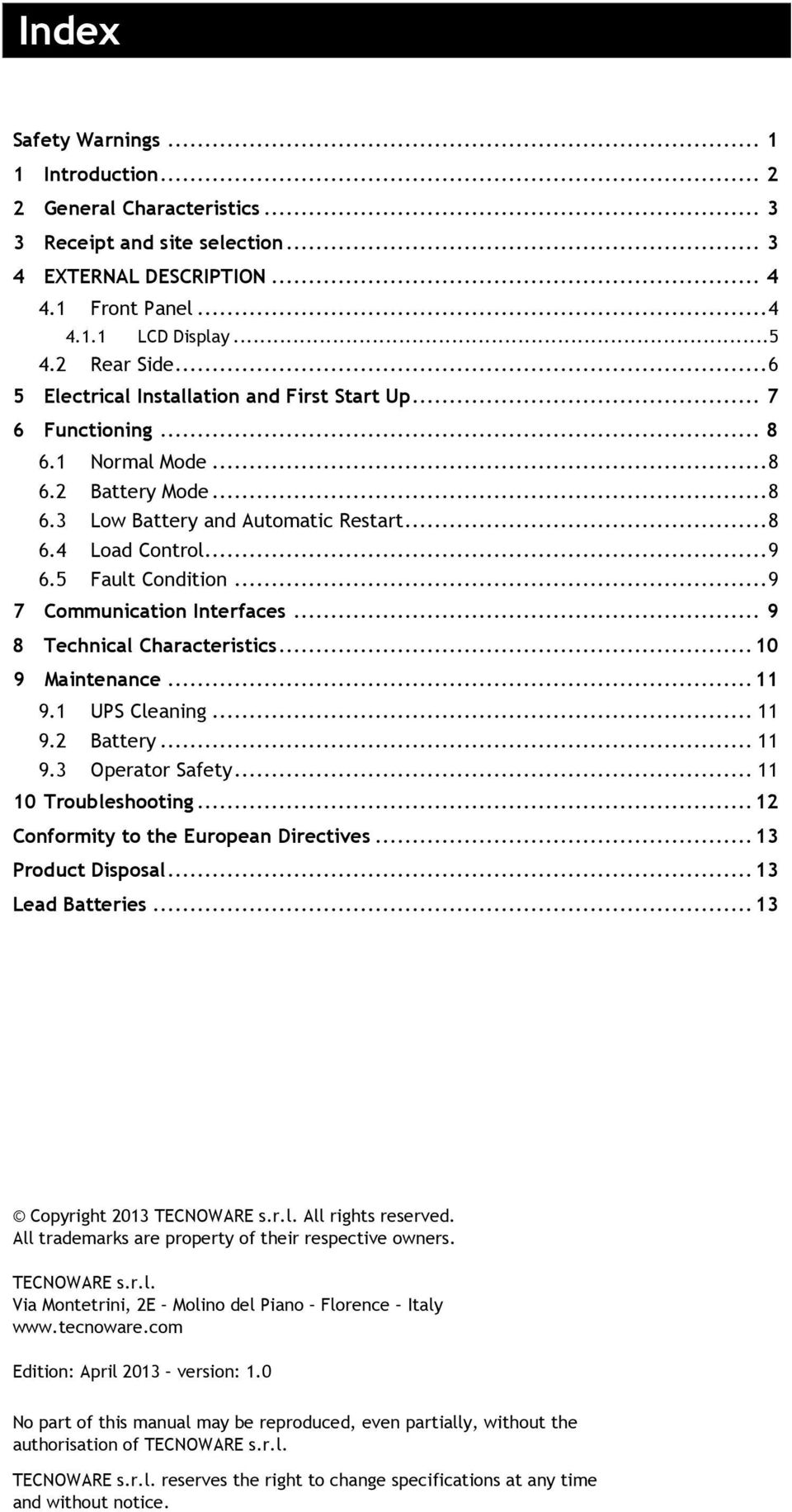 5 Fault Condition... 9 7 Communication Interfaces... 9 8 Technical Characteristics... 10 9 Maintenance... 11 9.1 UPS Cleaning... 11 9.2 Battery... 11 9.3 Operator Safety... 11 10 Troubleshooting.