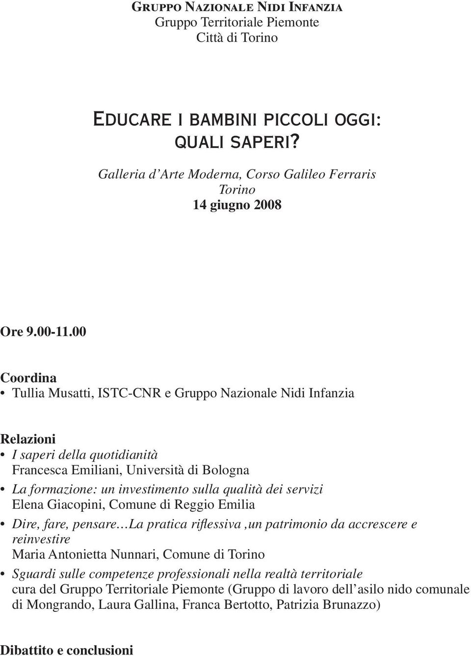 dei servizi Elena Giacopini, Comune di Reggio Emilia Dire, fare, pensare La pratica rifl essiva,un patrimonio da accrescere e reinvestire Maria Antonietta Nunnari, Comune di Torino Sguardi sulle