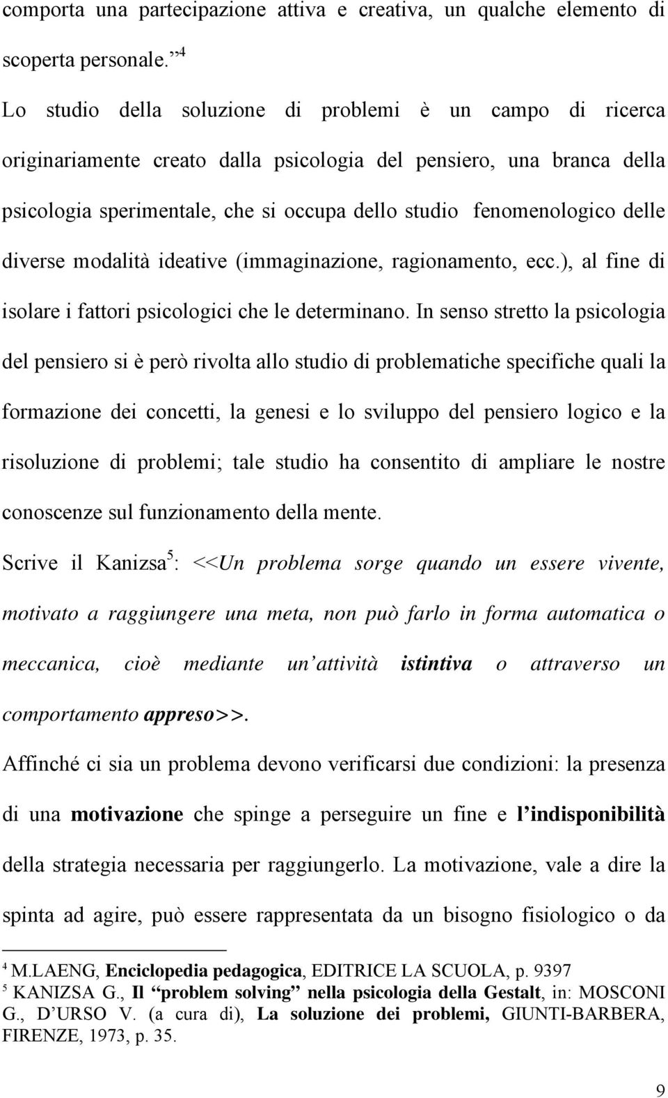 delle diverse modalità ideative (immaginazione, ragionamento, ecc.), al fine di isolare i fattori psicologici che le determinano.