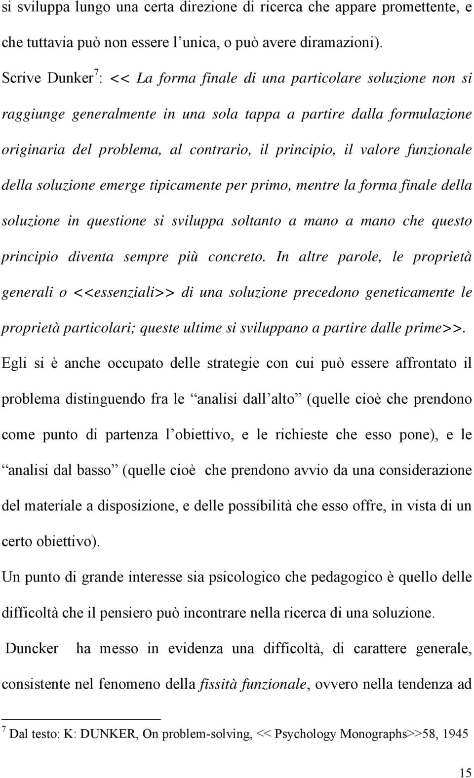 valore funzionale della soluzione emerge tipicamente per primo, mentre la forma finale della soluzione in questione si sviluppa soltanto a mano a mano che questo principio diventa sempre più concreto.