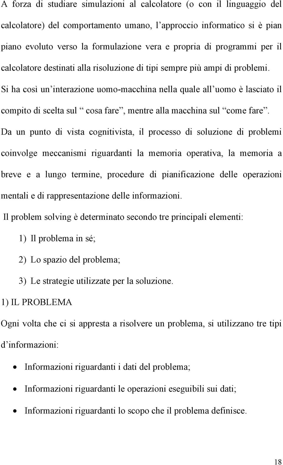 Si ha così un interazione uomo-macchina nella quale all uomo è lasciato il compito di scelta sul cosa fare, mentre alla macchina sul come fare.