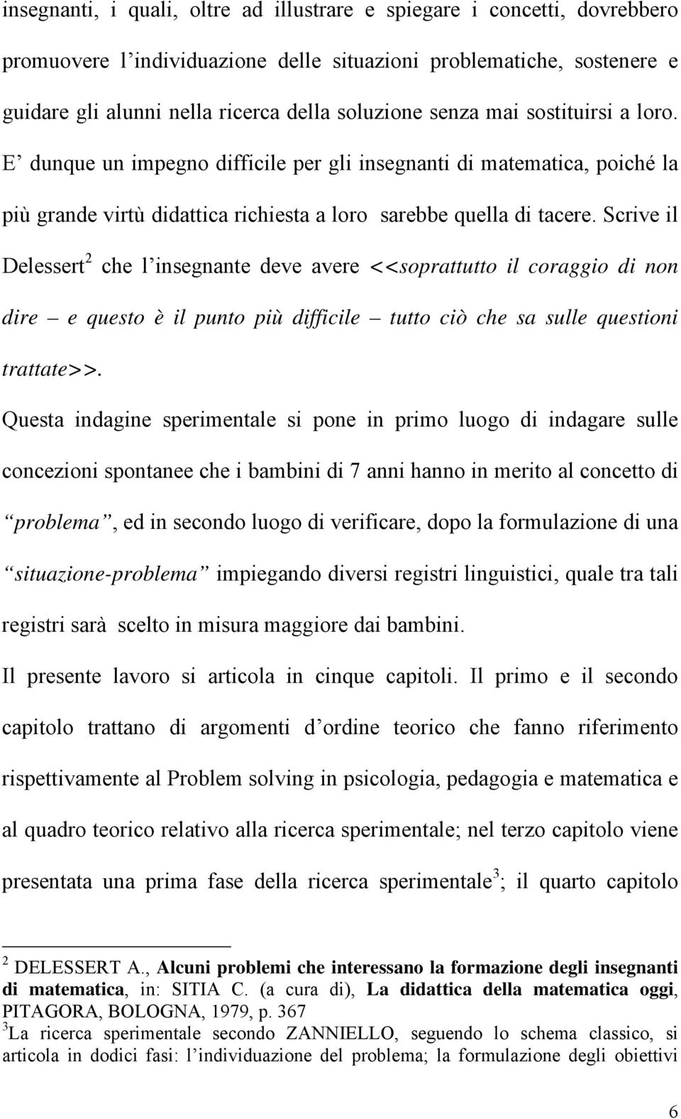 Scrive il Delessert 2 che l insegnante deve avere <<soprattutto il coraggio di non dire e questo è il punto più difficile tutto ciò che sa sulle questioni trattate>>.