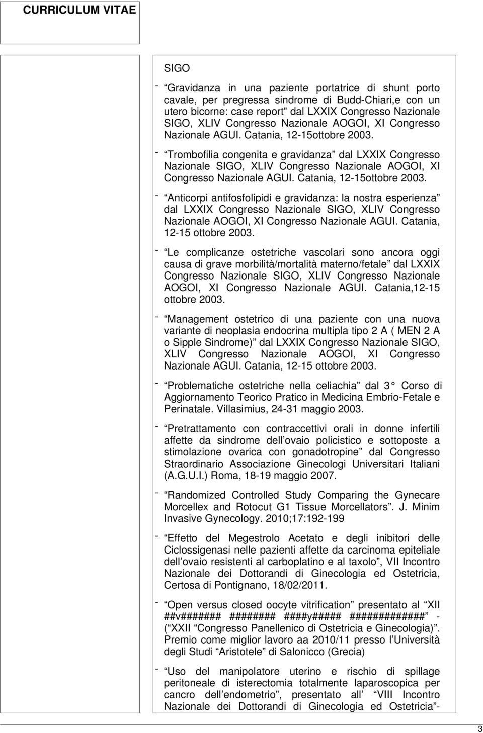 - Trombofilia congenita e gravidanza dal LXXIX Congresso Nazionale SIGO, XLIV Congresso  - Anticorpi antifosfolipidi e gravidanza: la nostra esperienza dal LXXIX Congresso Nazionale SIGO, XLIV