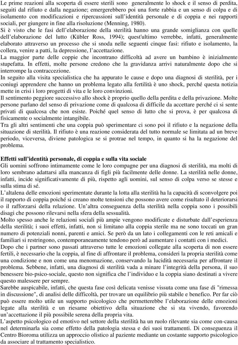 Si è visto che le fasi dell elaborazione della sterilità hanno una grande somiglianza con quelle dell elaborazione del lutto (Kübler Ross, 1994); quest'ultimo verrebbe, infatti, generalmente