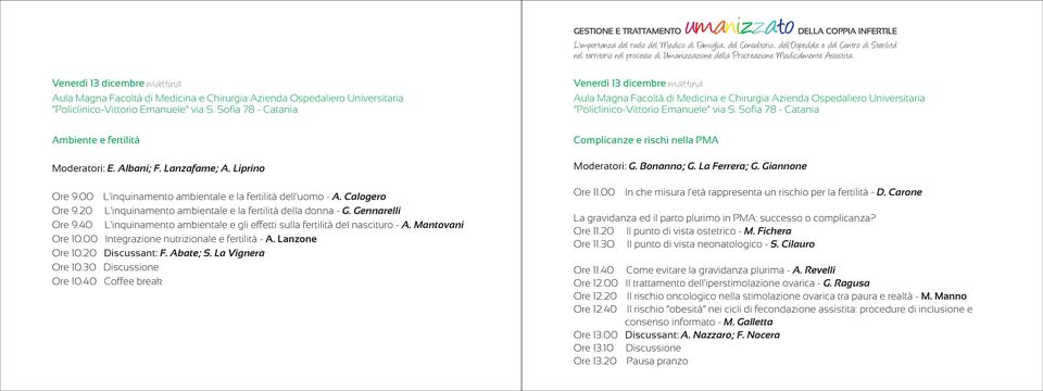 00 Integrazione nutrizionale e fertilità - A. Lanzone Ore 10.20 Discussant: F. Abate; S. La Vignera Ore 10.30 Discussione Ore 10.40 Coffee break Complicanze e rischi nella PMA Moderatori: G.