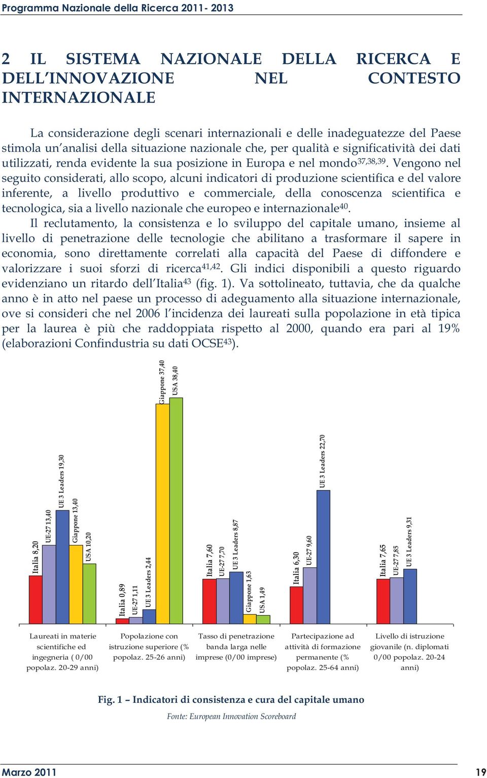 Vengono nel seguito considerati, allo scopo, alcuni indicatori di produzione scientifica e del valore inferente, a livello produttivo e commerciale, della conoscenza scientifica e tecnologica, sia a