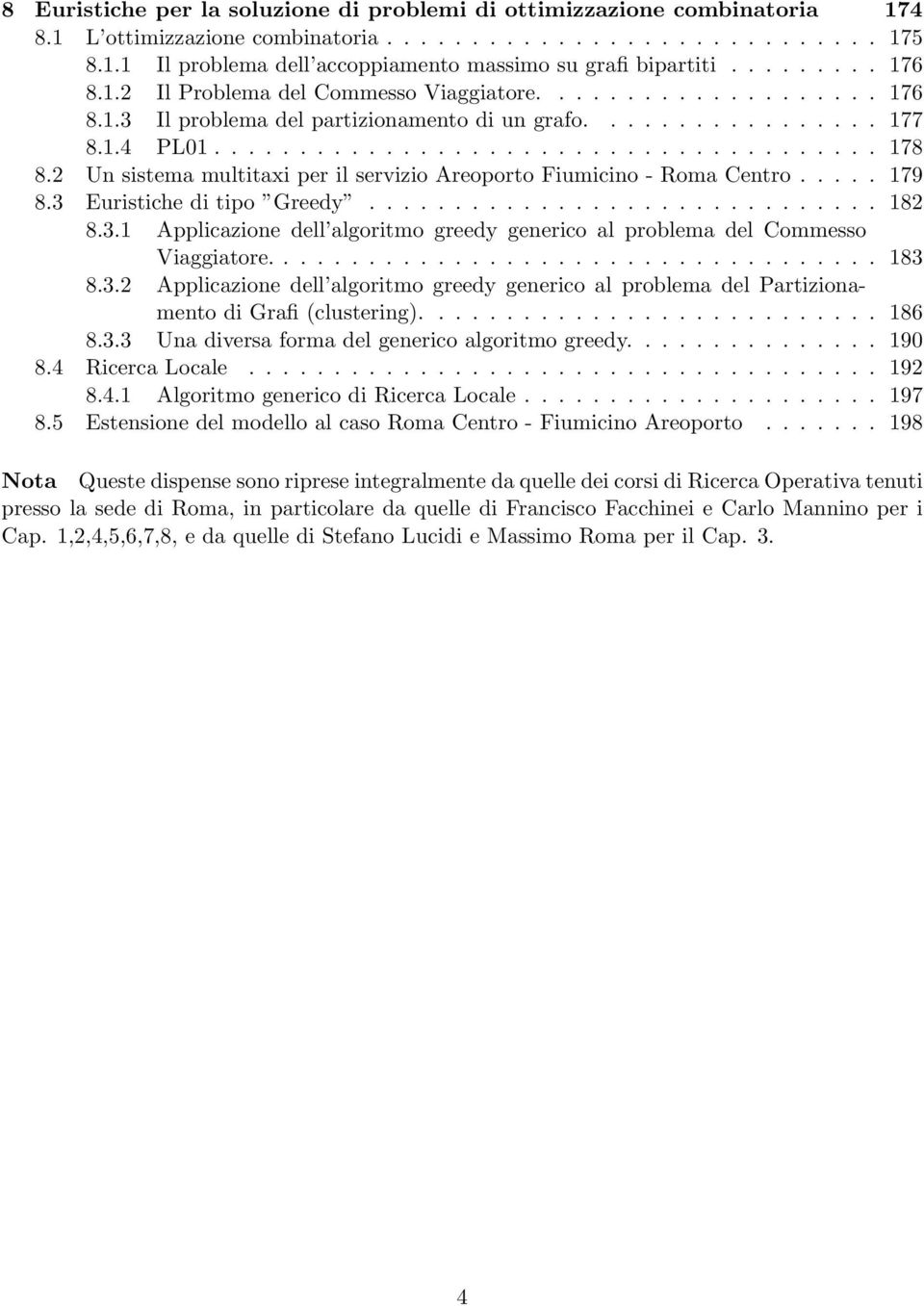 2 Un sistema multitaxi per il servizio Areoporto Fiumicino - Roma Centro..... 179 8.3 Euristiche di tipo Greedy.............................. 182 8.3.1 Applicazione dell algoritmo greedy generico al problema del Commesso Viaggiatore.