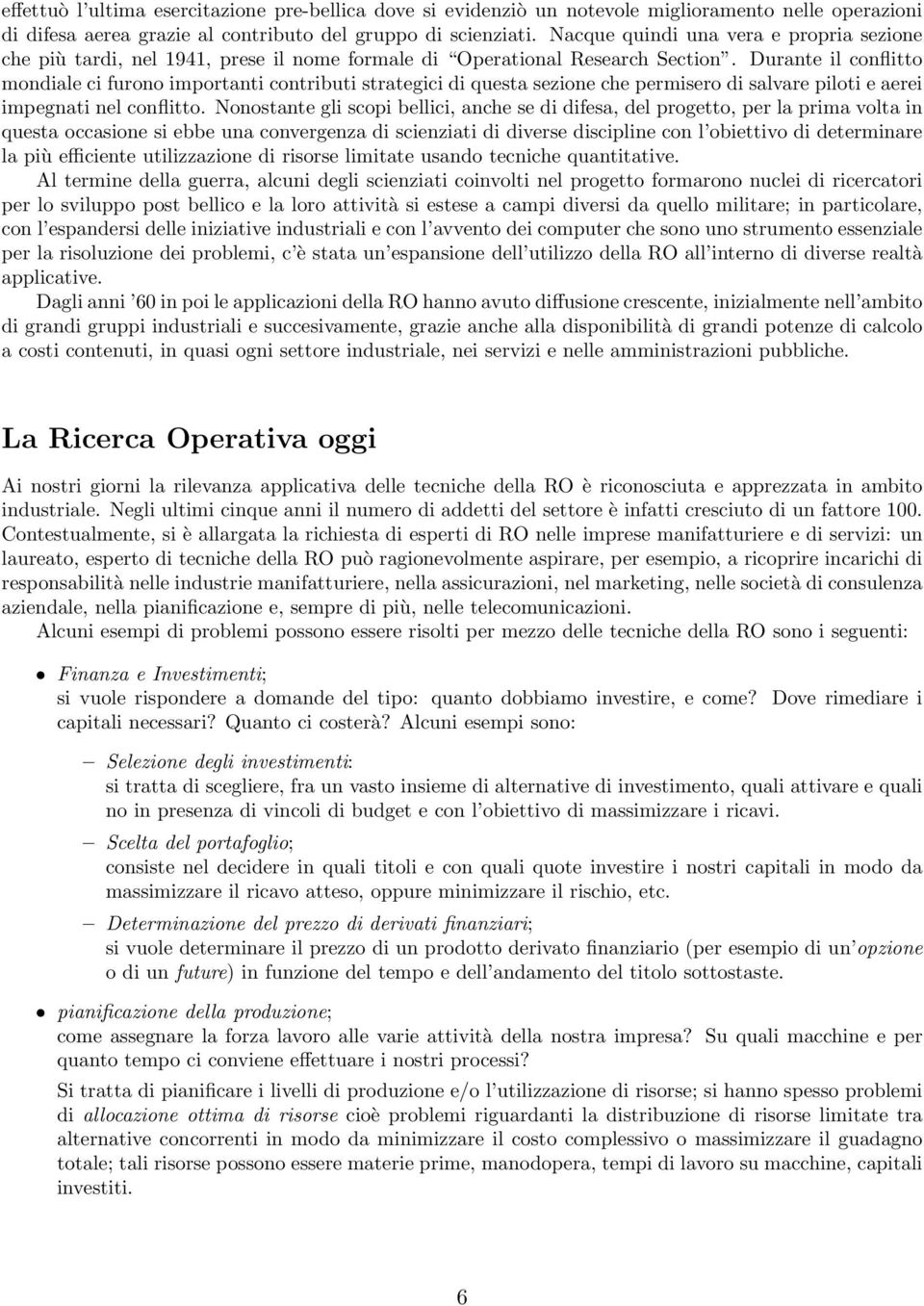 Durante il conflitto mondiale ci furono importanti contributi strategici di questa sezione che permisero di salvare piloti e aerei impegnati nel conflitto.