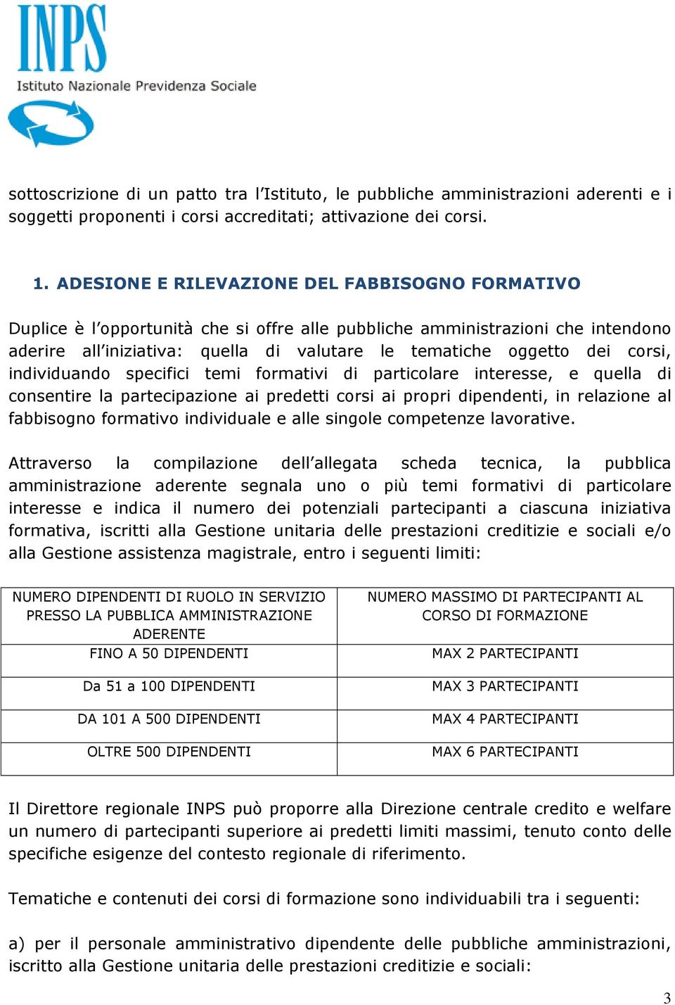 corsi, individuando specifici temi formativi di particolare interesse, e quella di consentire la partecipazione ai predetti corsi ai propri dipendenti, in relazione al fabbisogno formativo