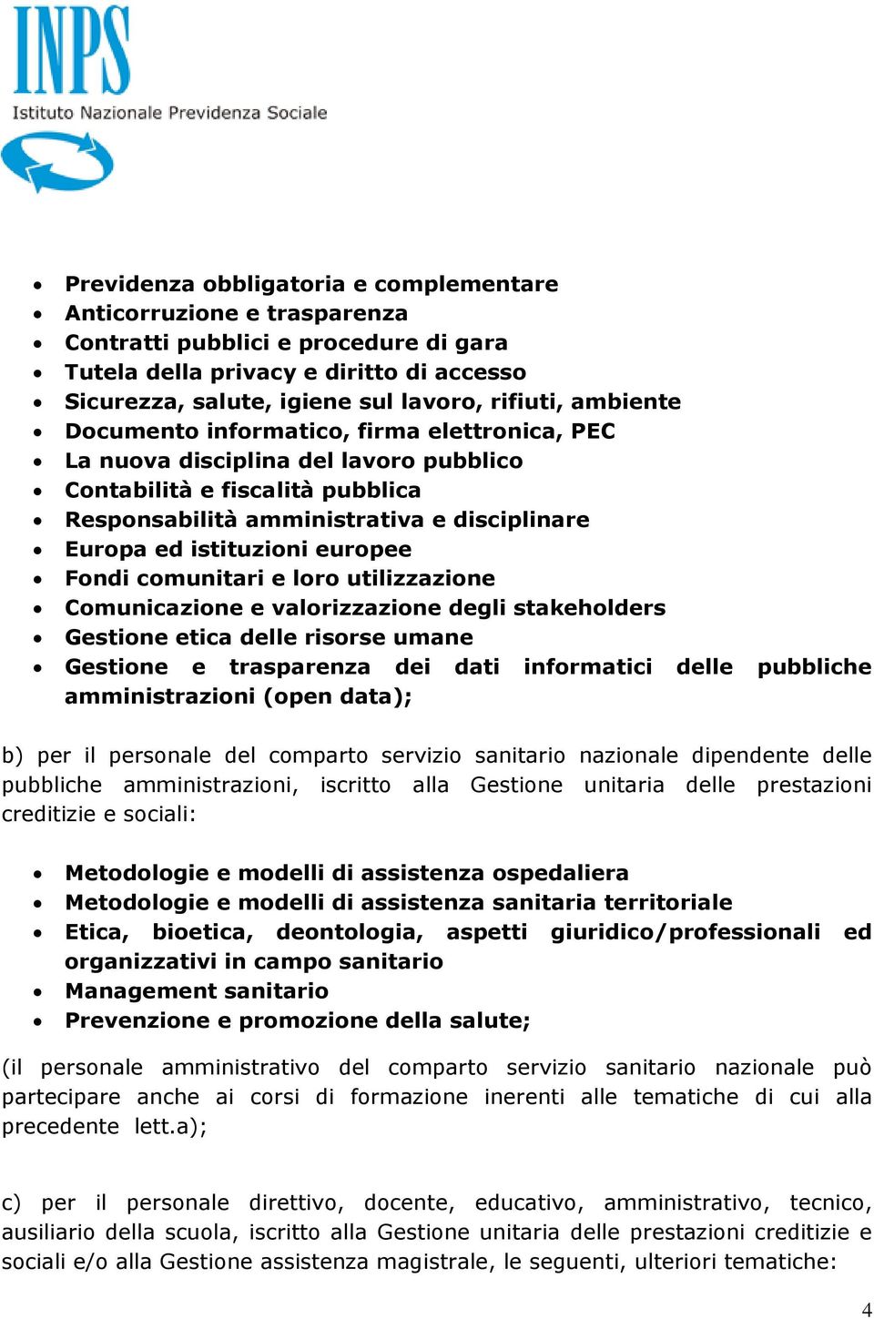 europee Fondi comunitari e loro utilizzazione Comunicazione e valorizzazione degli stakeholders Gestione etica delle risorse umane Gestione e trasparenza dei dati informatici delle pubbliche